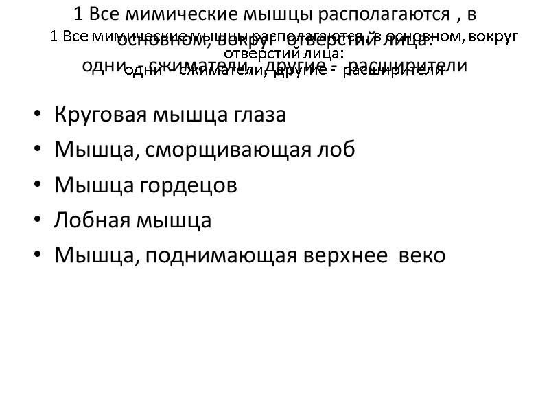 1 Все мимические мышцы располагаются , в основном, вокруг  отверстий лица:  одни